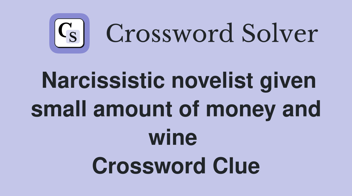 Narcissistic novelist given small amount of money and wine  Crossword Clue