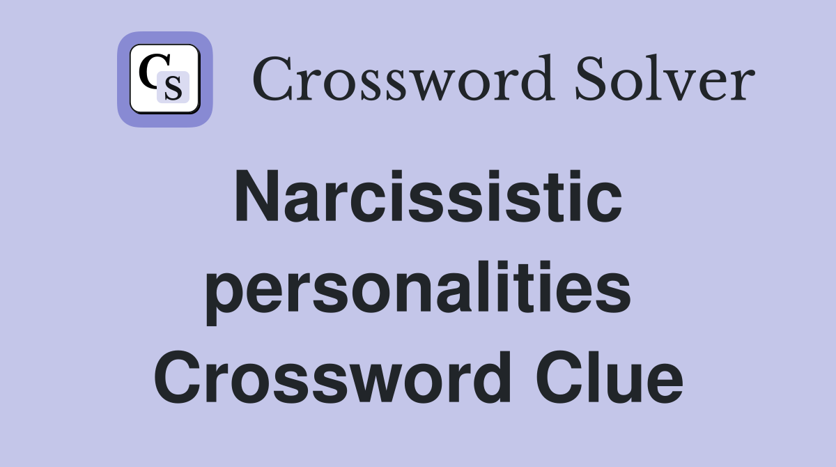 Narcissistic personalities Crossword Clue