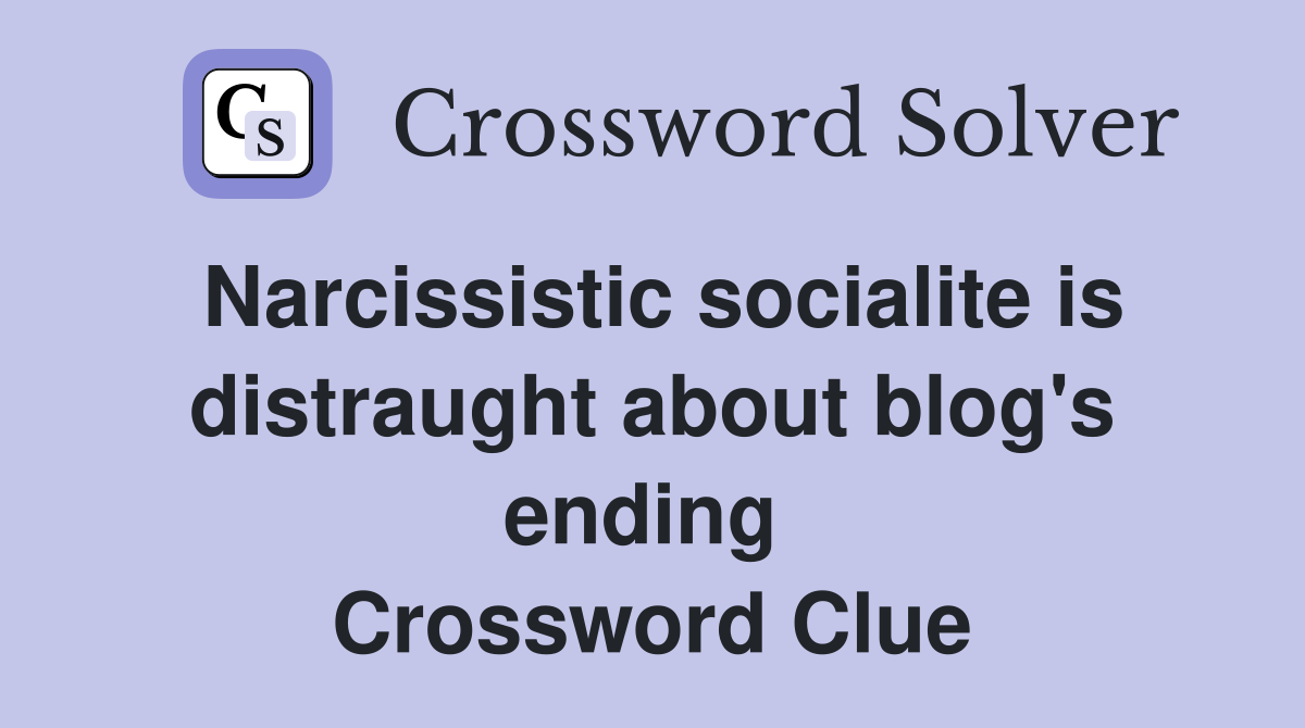 Narcissistic socialite is distraught about blog's ending  Crossword Clue
