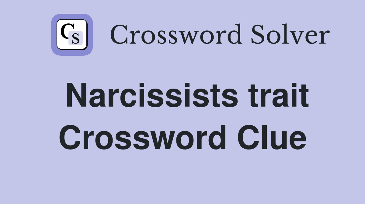 Narcissists trait Crossword Clue