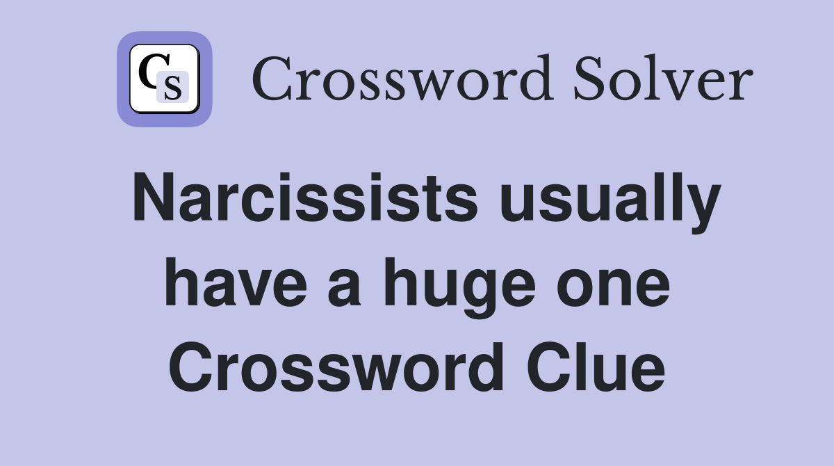 Narcissists usually have a huge one Crossword Clue