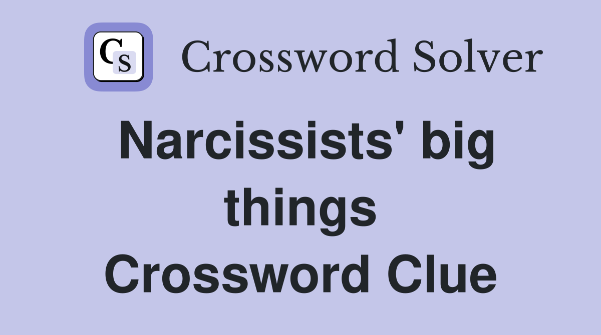 Narcissists' big things Crossword Clue