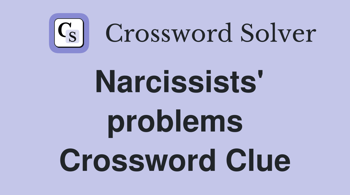 Narcissists' problems Crossword Clue