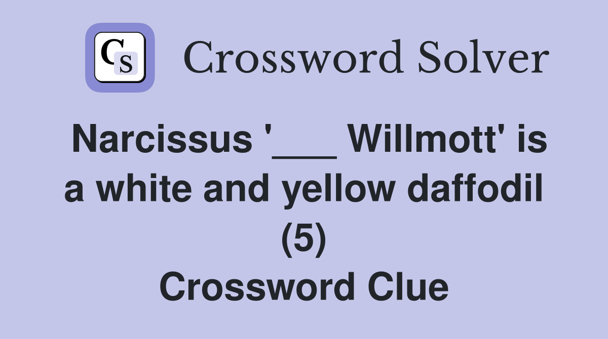 Narcissus '___ Willmott' is a white and yellow daffodil (5) Crossword Clue