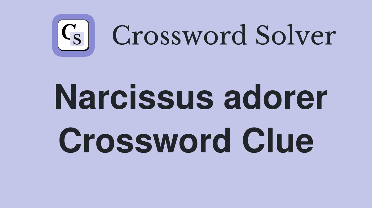 Narcissus adorer Crossword Clue