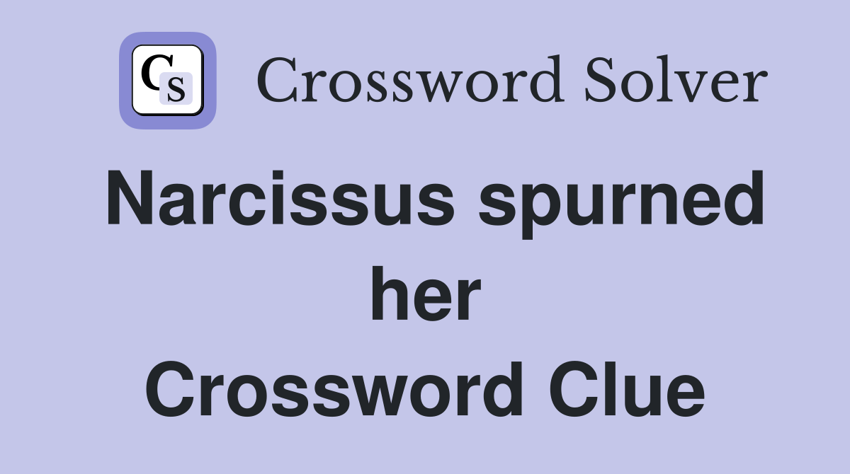 Narcissus spurned her Crossword Clue