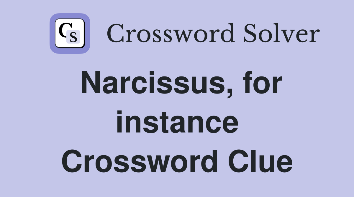 Narcissus, for instance Crossword Clue