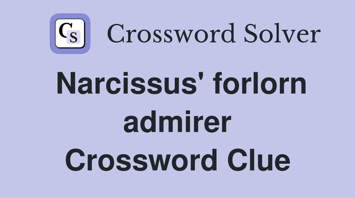 Narcissus' forlorn admirer Crossword Clue