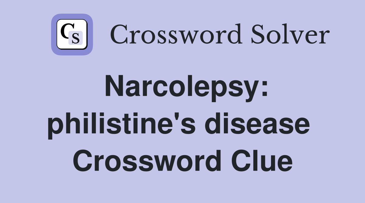 Narcolepsy: philistine's disease  Crossword Clue