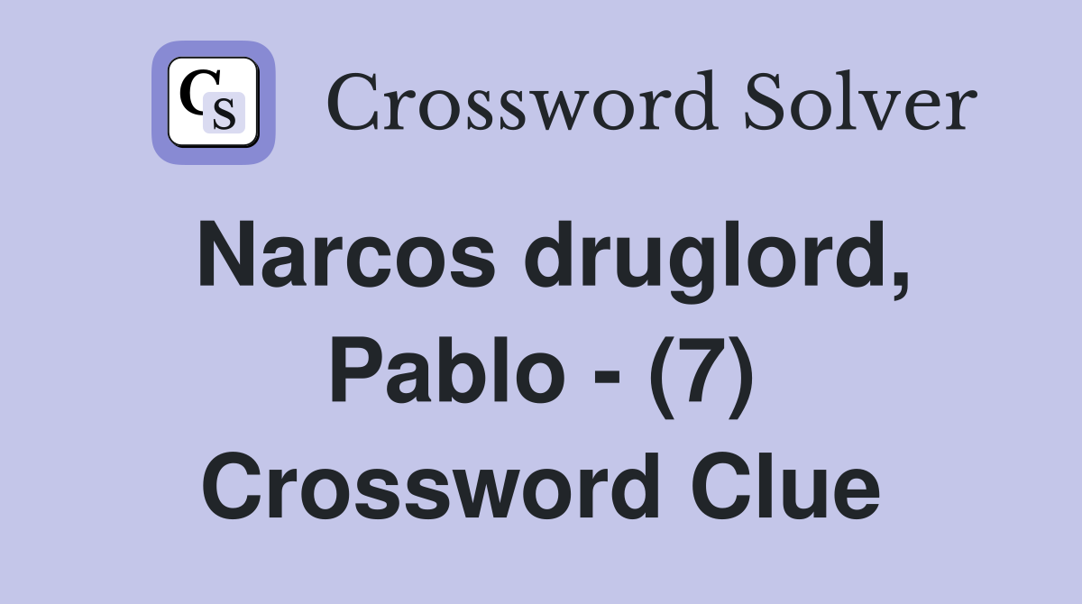 Narcos druglord, Pablo - (7) Crossword Clue