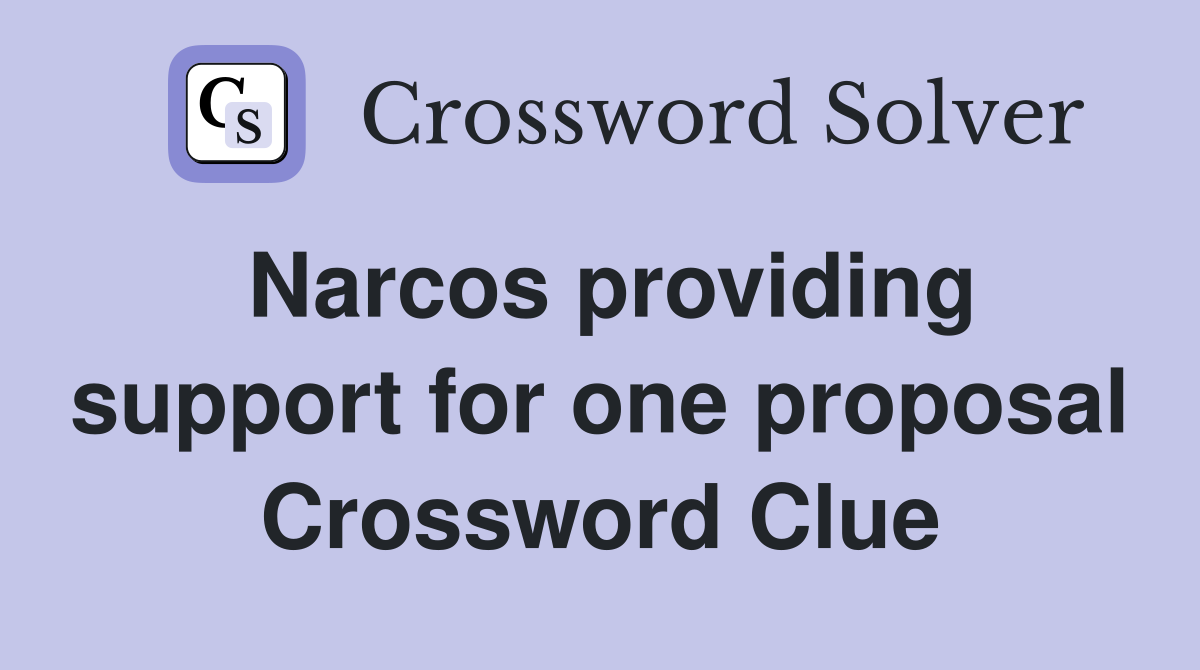 Narcos providing support for one proposal Crossword Clue