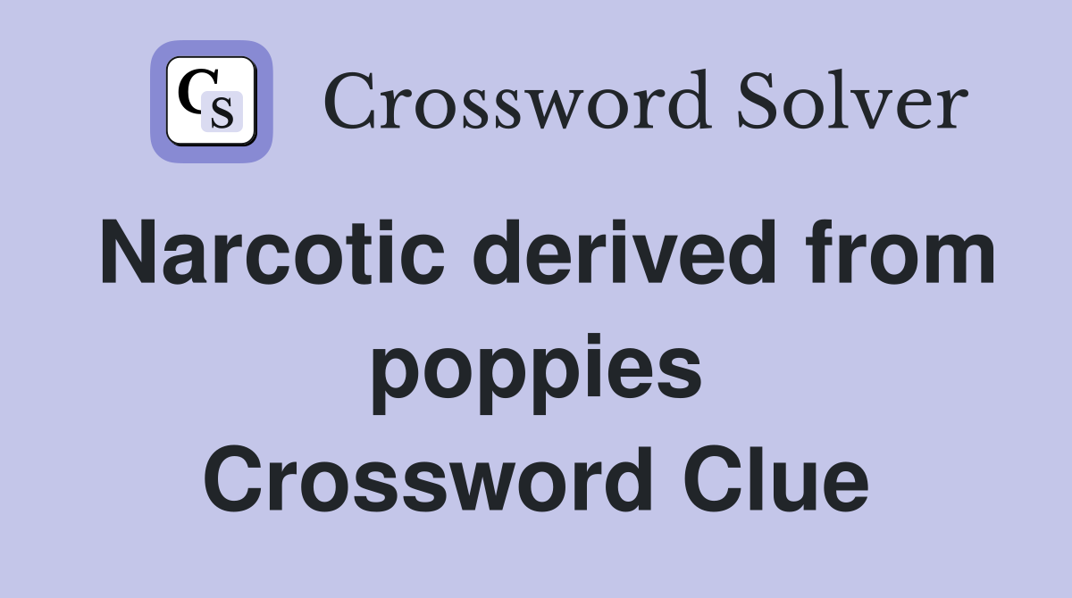 Narcotic derived from poppies Crossword Clue