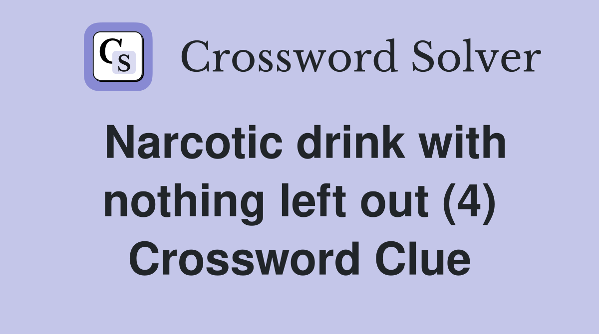 Narcotic drink with nothing left out (4) Crossword Clue