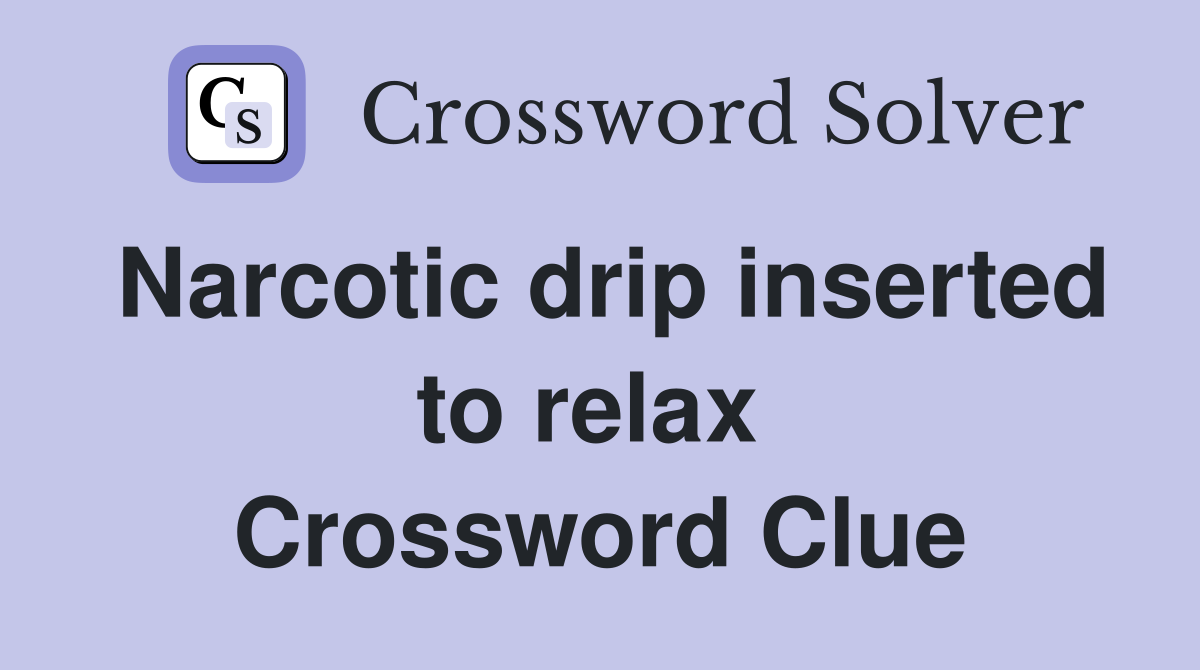 Narcotic drip inserted to relax  Crossword Clue