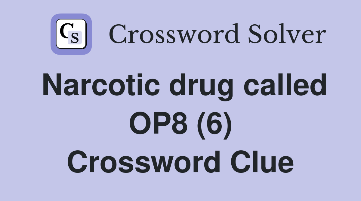 Narcotic drug called OP8 (6) Crossword Clue
