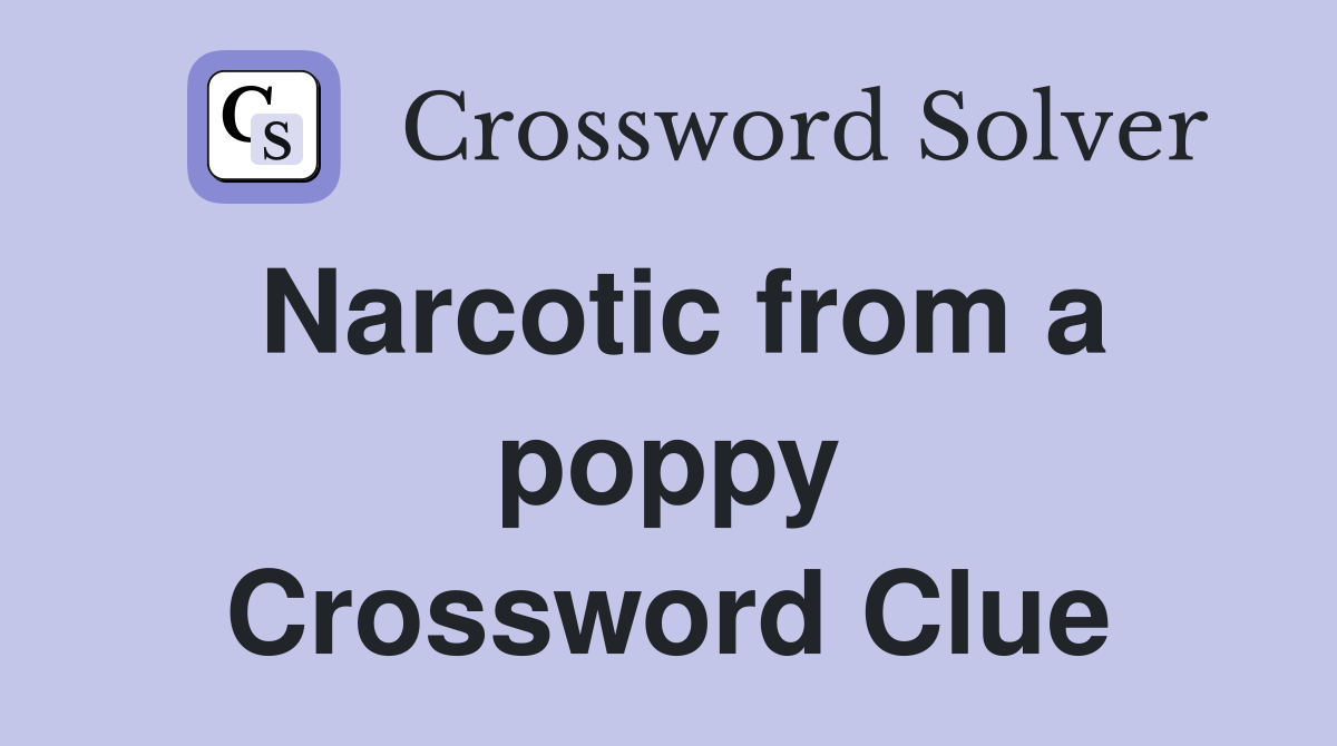 Narcotic from a poppy Crossword Clue