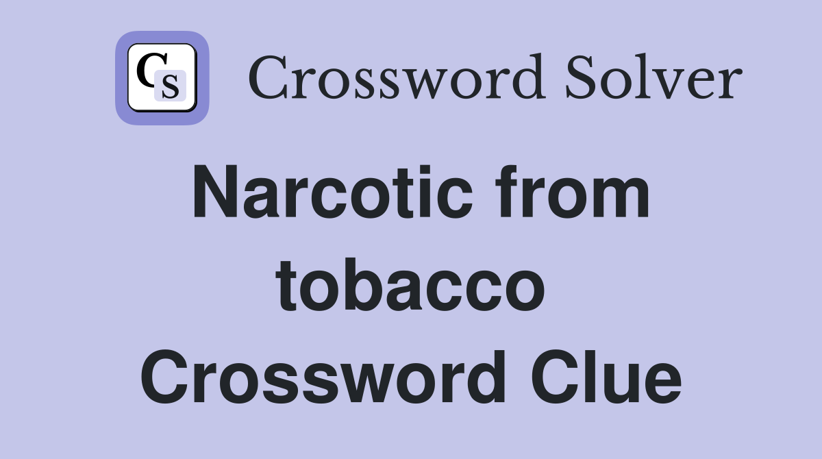 Narcotic from tobacco Crossword Clue