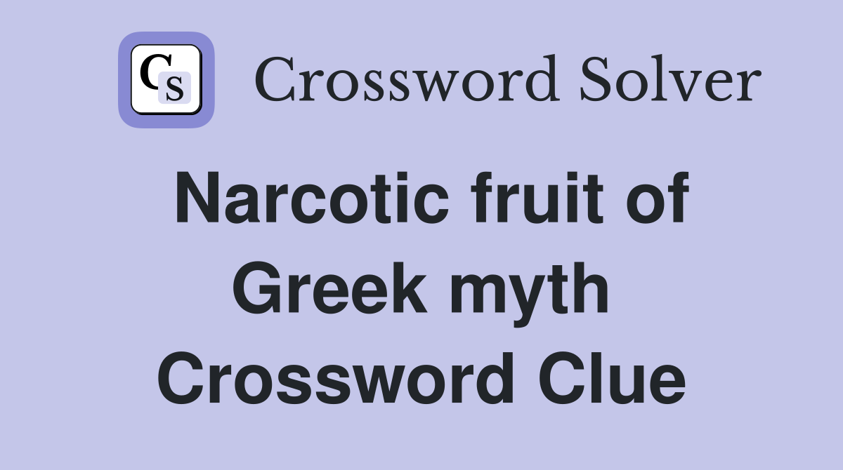 Narcotic fruit of Greek myth Crossword Clue