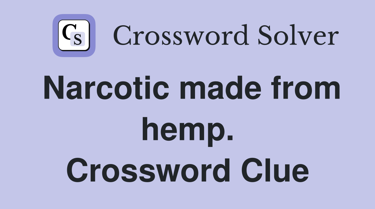 Narcotic made from hemp. Crossword Clue