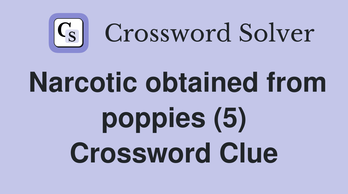 Narcotic obtained from poppies (5) Crossword Clue
