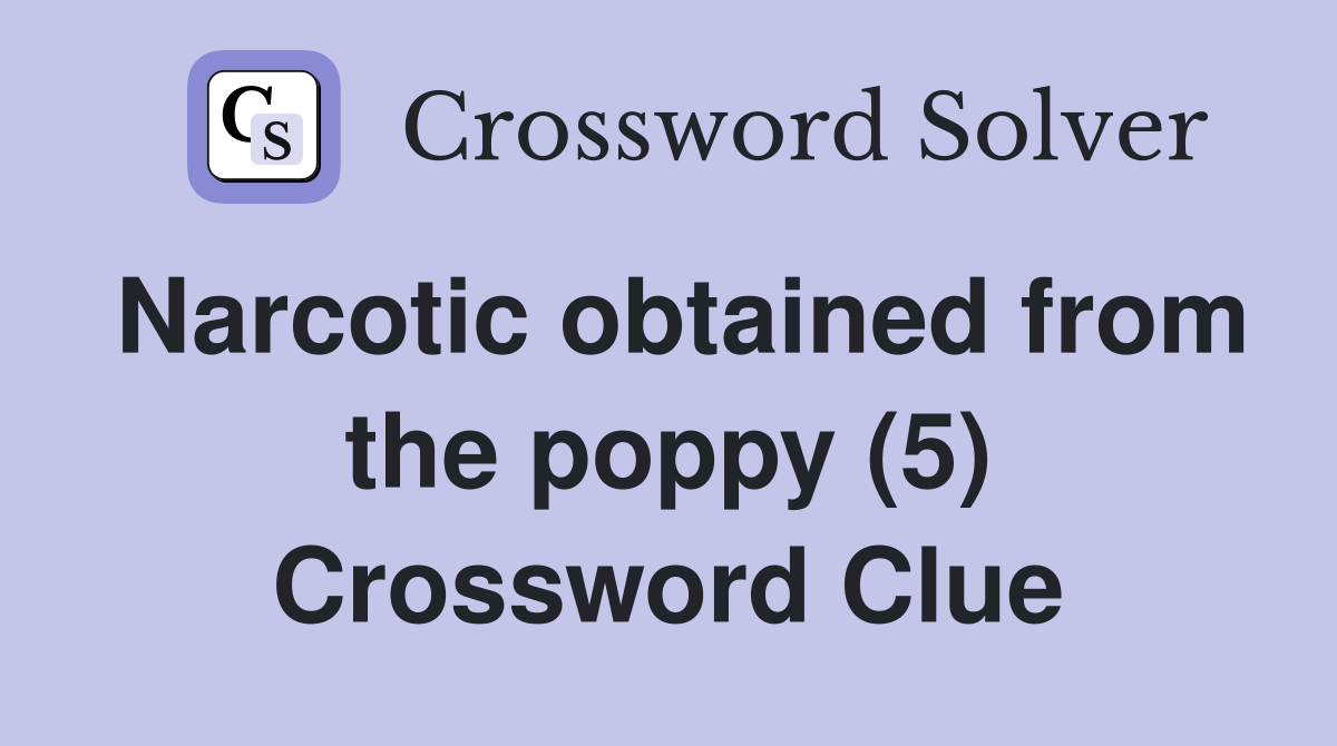 Narcotic obtained from the poppy (5) Crossword Clue