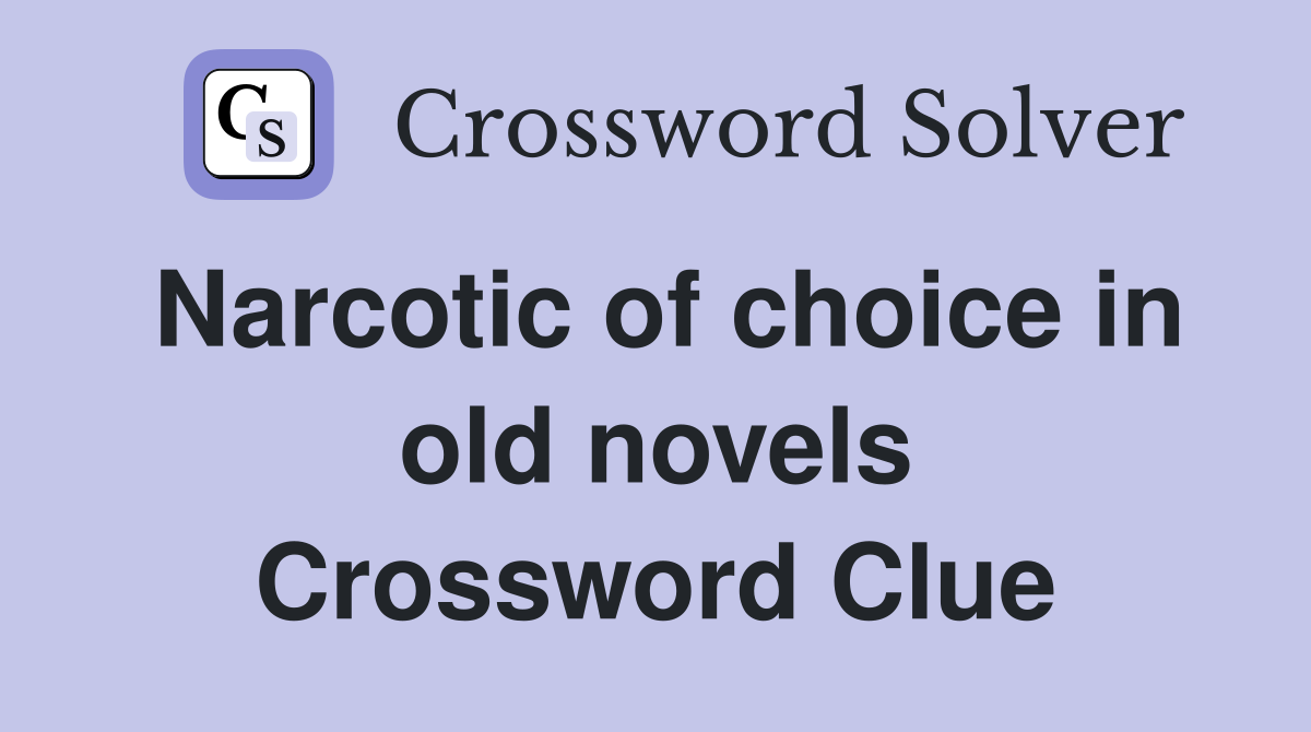 Narcotic of choice in old novels Crossword Clue