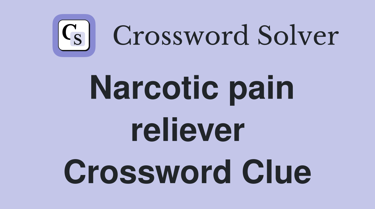 Narcotic pain reliever Crossword Clue