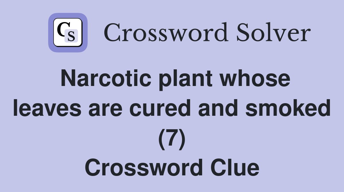 Narcotic plant whose leaves are cured and smoked (7) Crossword Clue