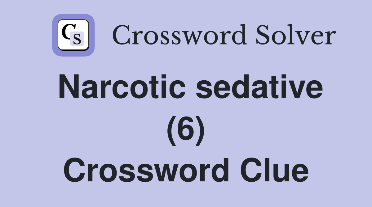 Narcotic sedative (6) Crossword Clue