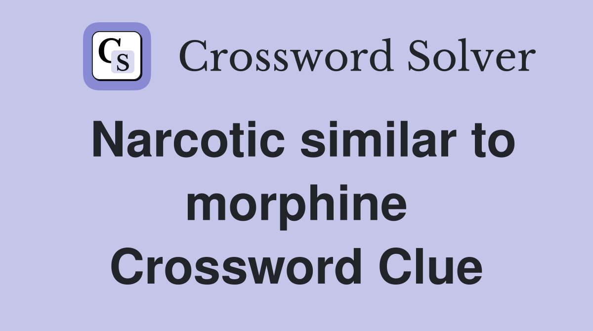 Narcotic similar to morphine Crossword Clue