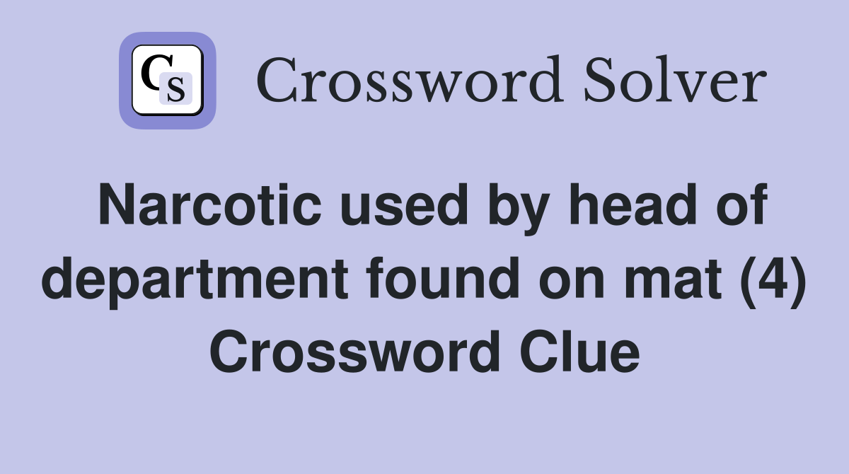 Narcotic used by head of department found on mat (4) Crossword Clue