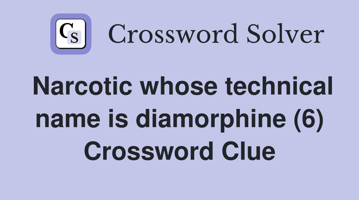 Narcotic whose technical name is diamorphine (6) Crossword Clue