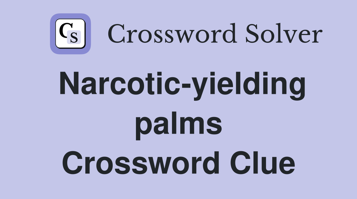 Narcotic-yielding palms Crossword Clue
