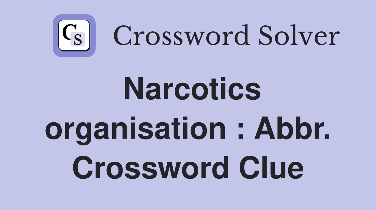 Narcotics organisation : Abbr. Crossword Clue