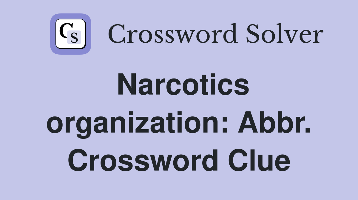 Narcotics organization: Abbr. Crossword Clue