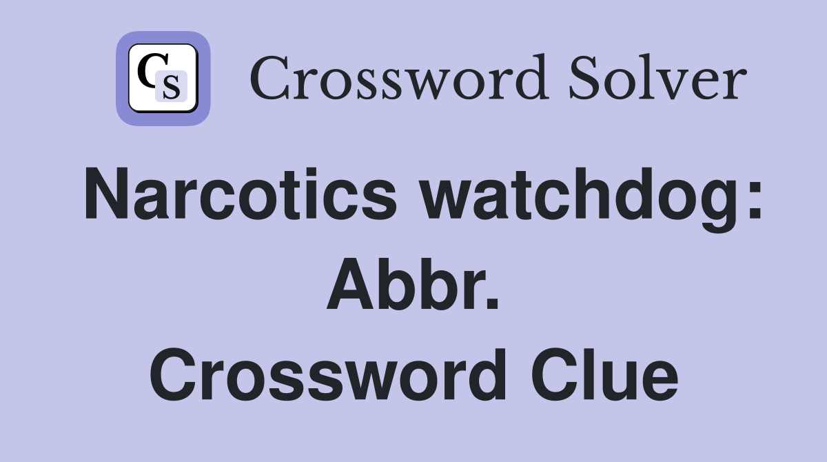 Narcotics watchdog: Abbr. Crossword Clue