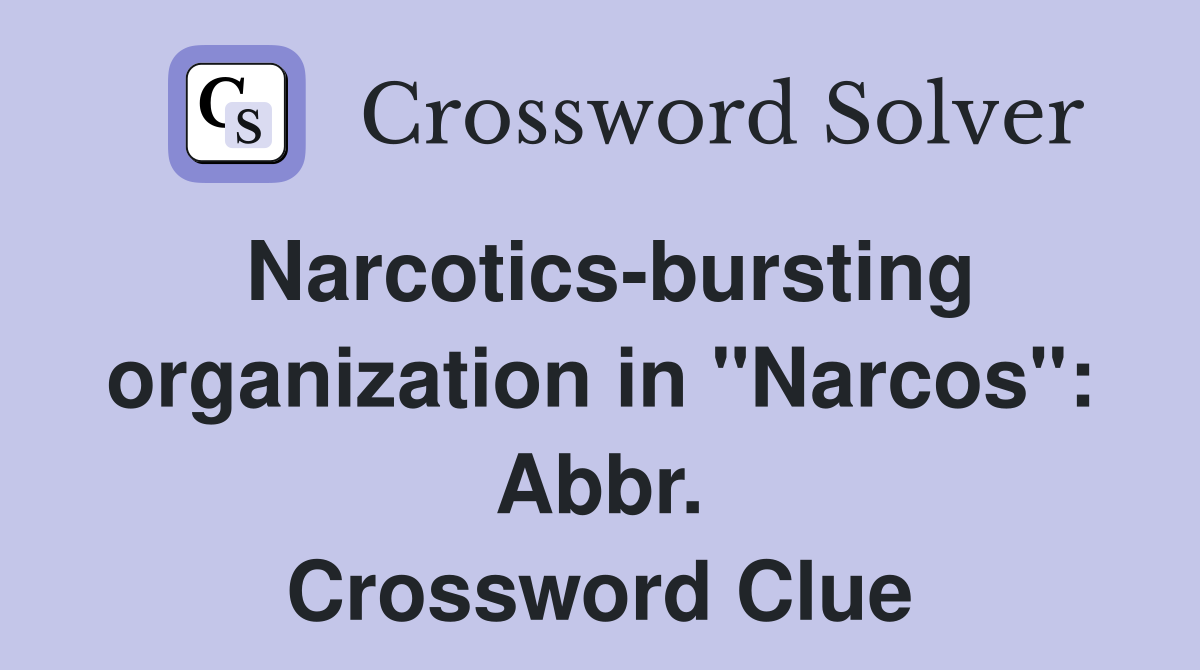 Narcotics-bursting organization in "Narcos": Abbr. Crossword Clue