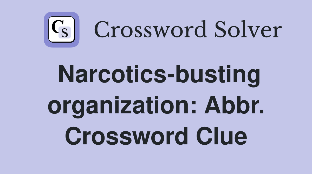 Narcotics-busting organization: Abbr. Crossword Clue