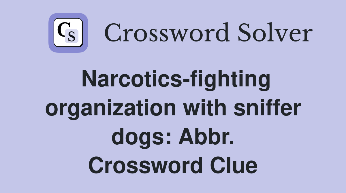 Narcotics-fighting organization with sniffer dogs: Abbr. Crossword Clue