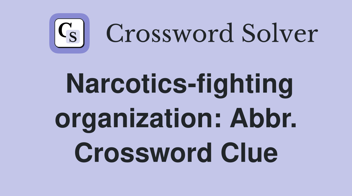 Narcotics-fighting organization: Abbr. Crossword Clue
