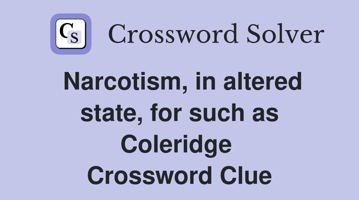 Narcotism, in altered state, for such as Coleridge  Crossword Clue