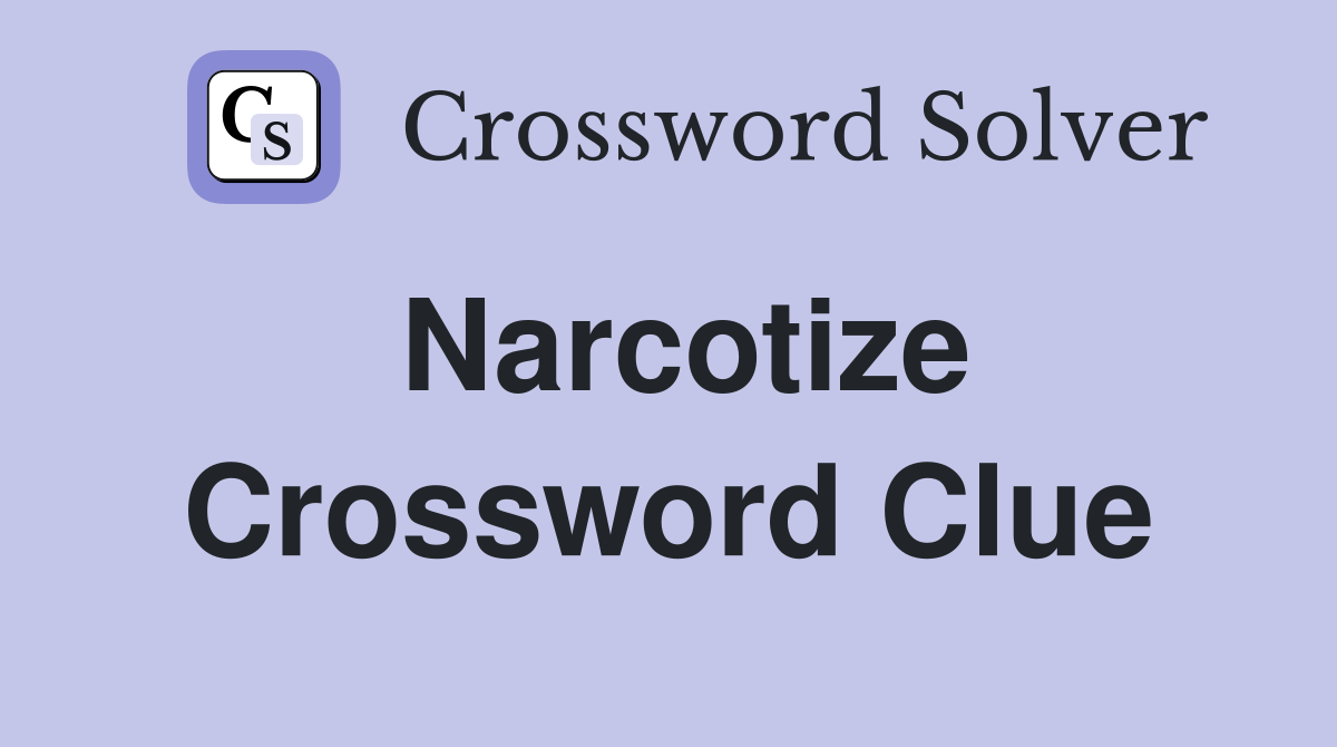 Narcotize Crossword Clue