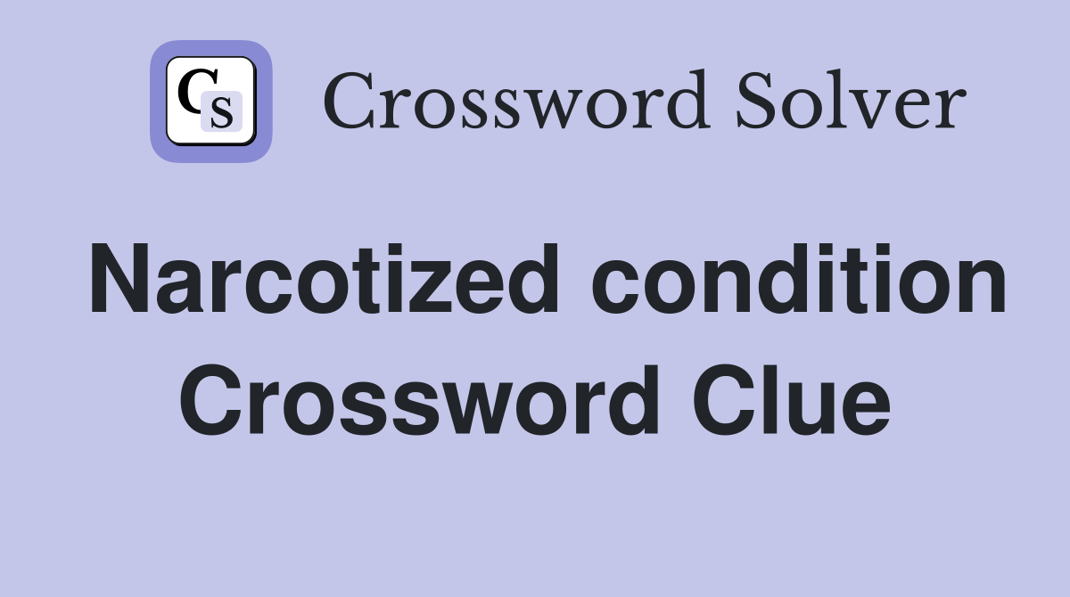 Narcotized condition Crossword Clue