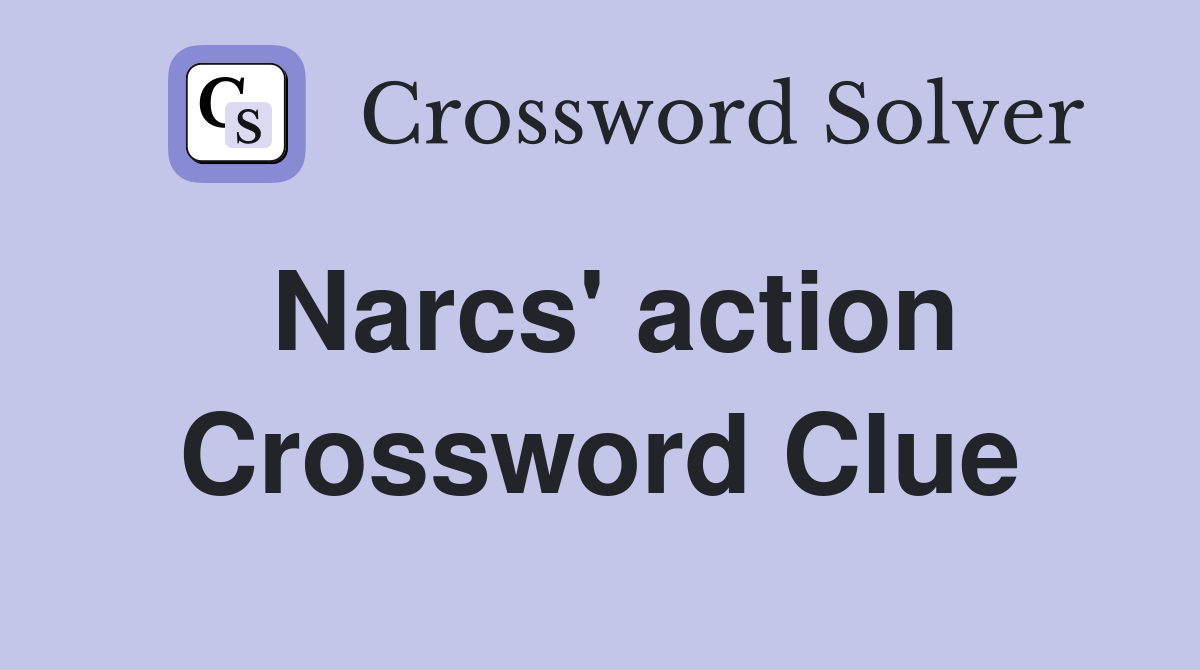 Narcs' action Crossword Clue