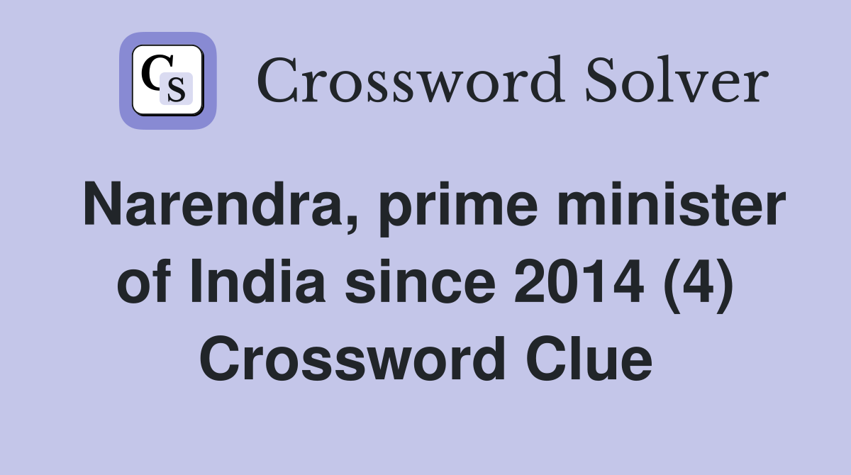 Narendra, prime minister of India since 2014 (4) Crossword Clue
