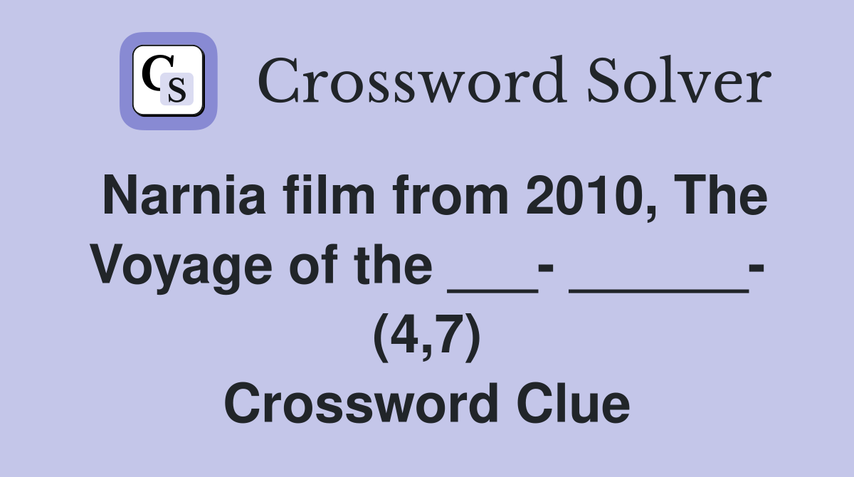 Narnia film from 2010, The Voyage of the ___- ______- (4,7) Crossword Clue