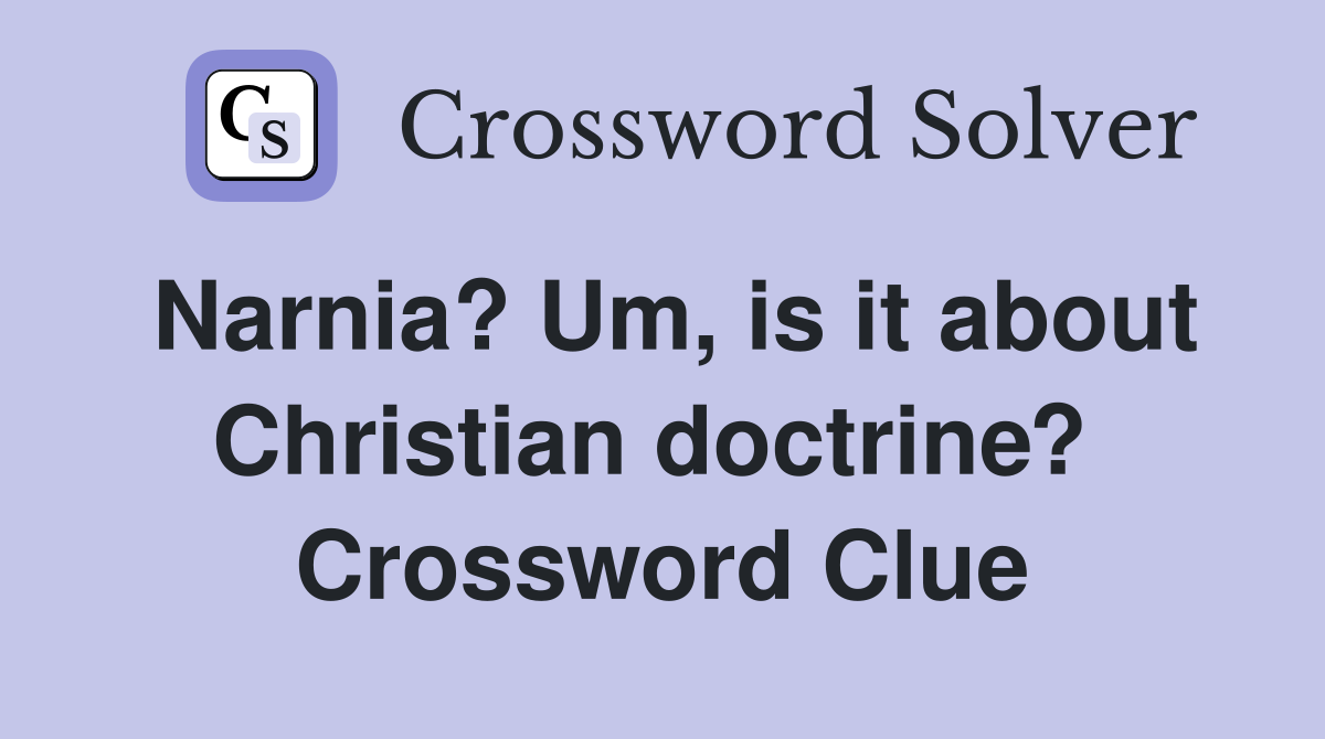 Narnia? Um, is it about Christian doctrine?  Crossword Clue