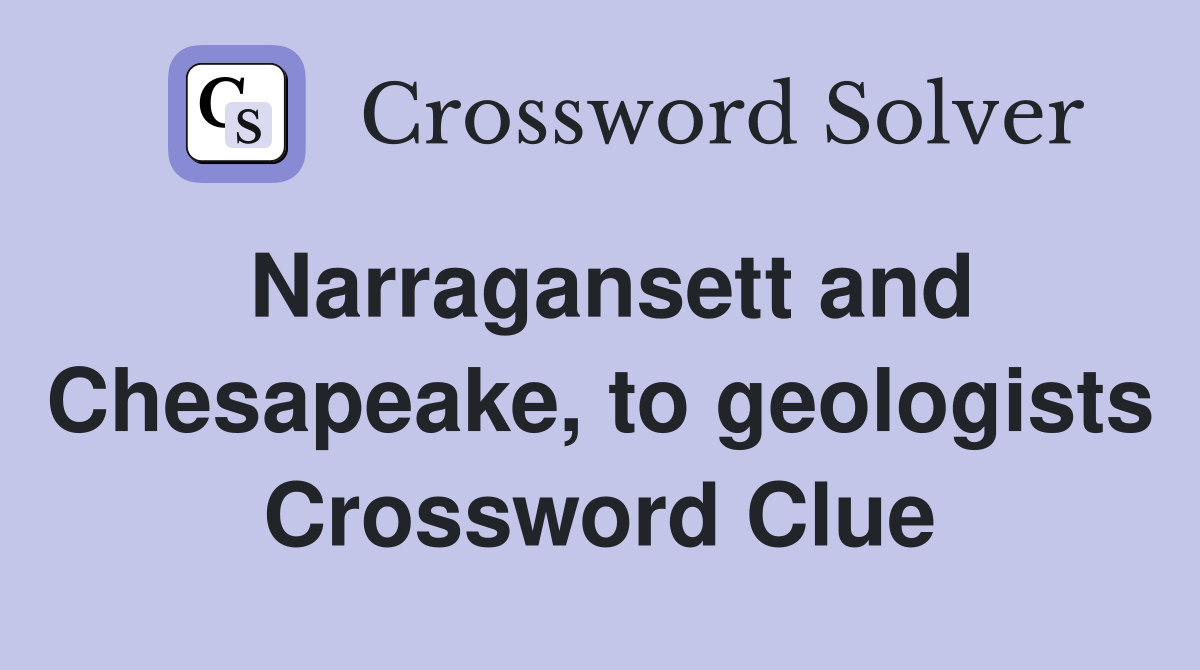 Narragansett and Chesapeake, to geologists Crossword Clue