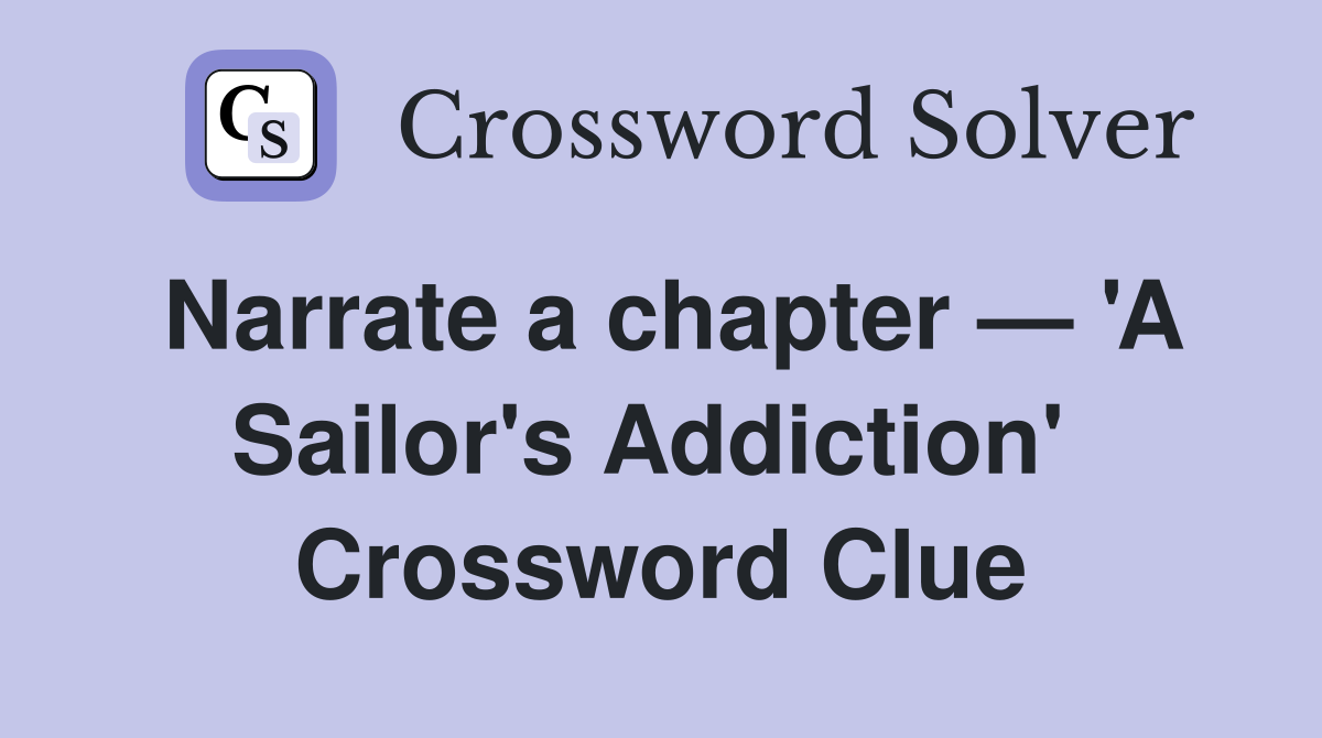 Narrate a chapter — 'A Sailor's Addiction'  Crossword Clue