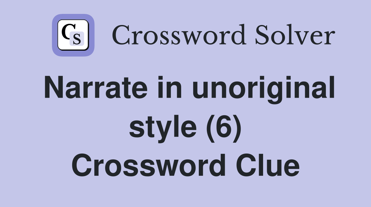 Narrate in unoriginal style (6) Crossword Clue